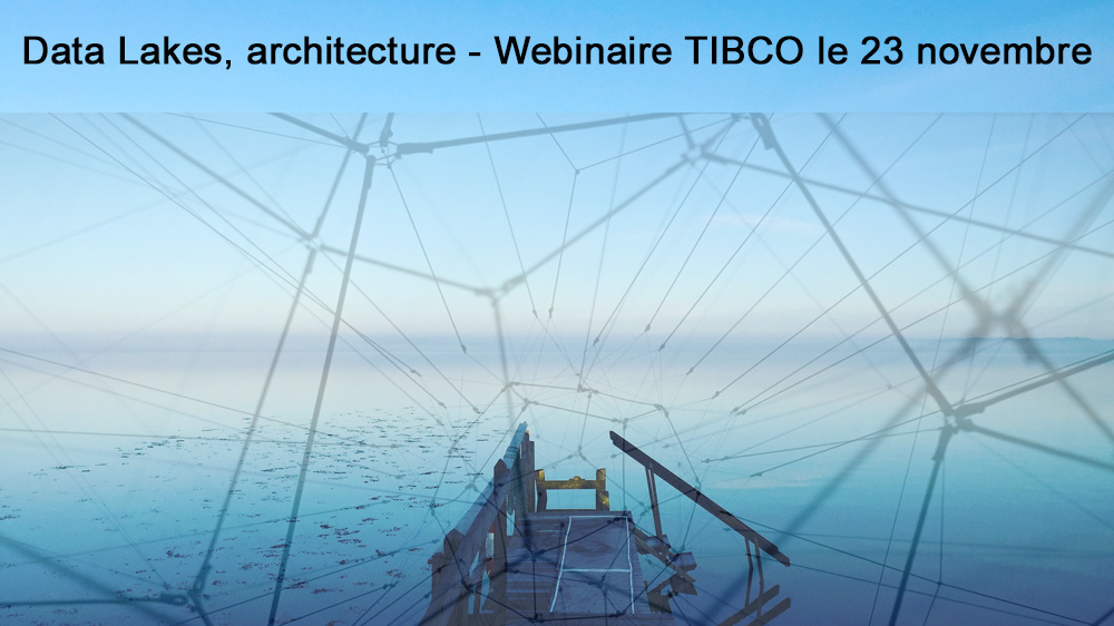 23 novembre à 11h - Webinaire TIBCO <br>Data Lake, Data Discovery, Data Warehouse… faisons le point sur les architectures et les outils