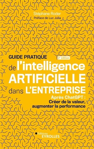 « Guide pratique de l'intelligence artificielle dans l'entreprise » : Après ChatGPT : créer de la valeur, augmenter la performance
